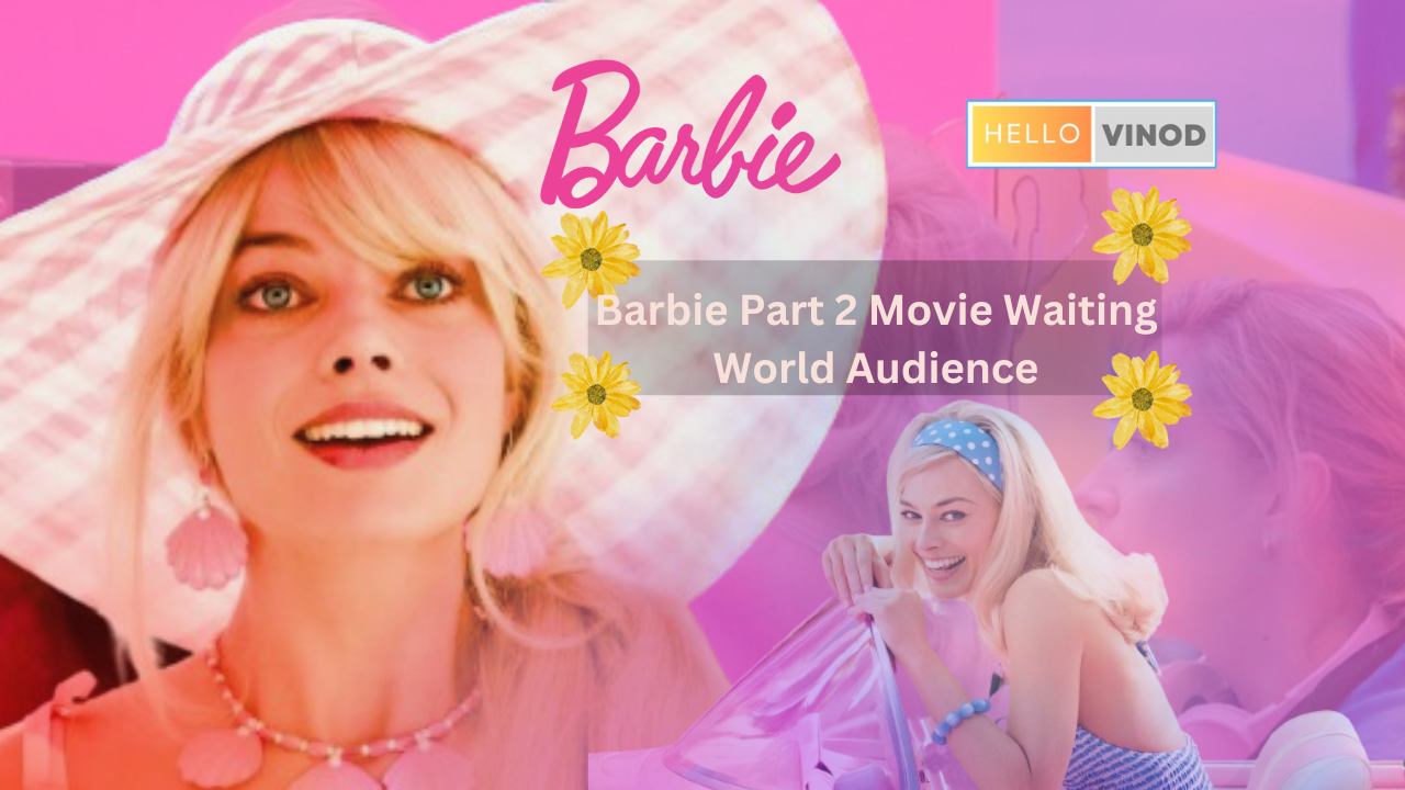 Barbie Part 2 Movie Release Date Waiting World Audience